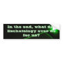 Eschatology Bumper Sticker