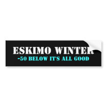 ESKIMO WINTER, -50 BELOW IT'S ALL GOOD bumper stickers by kotzradio ESKIMO WINTER, -50 BELOW IT'S ALL GOOD bumper stickers
