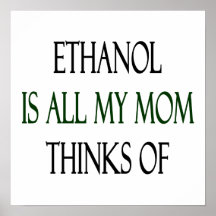 Ethanol Is All My Mom Thinks Of Print