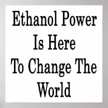 Ethanol Power Is Here To Change The World Print