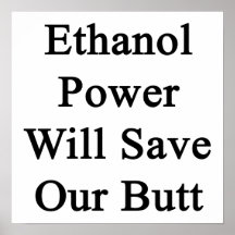 Ethanol Power Will Save Our Butt Print