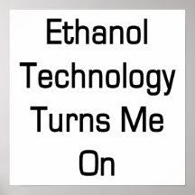 Ethanol Technology Turns Me On Posters