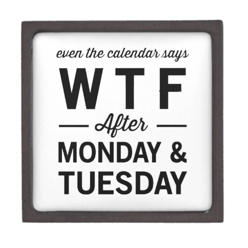 Even After Monday Tuesday The Calendar Says WTF Keepsake Box Zazzle