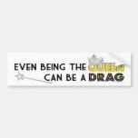 Even Being the Queen bumper stickers