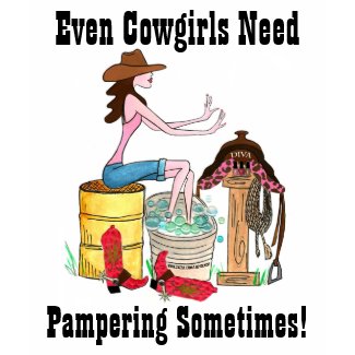 Even Cowgirls Need Pampering Sometimes! t-shirt shirt