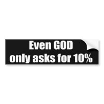 Even god only asks for 10 percent bumper stickers by rguynn Even god only asks for 10 percent bumper stickers
