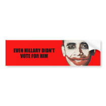 Even Hillary didn't vote for him Bumper Stickers