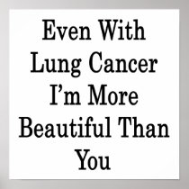 Even With Lung Cancer I'm More Beautiful Than You Posters
