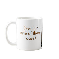 Ever had one of those days? coffee mug