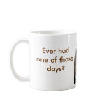 Ever had one of those days? coffee mug