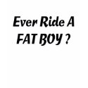 Ever Ride A Fat Boy? t-shirts by lookcrazy Ever Ride A Fat Boy? t-shirts
