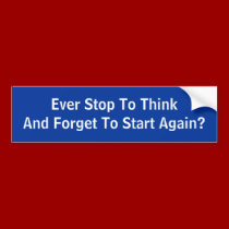 Ever Stop To Think And Forget To Start Again? bumper stickers