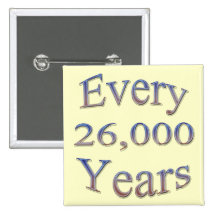Every 26000 Yearsfade Pinback Buttons