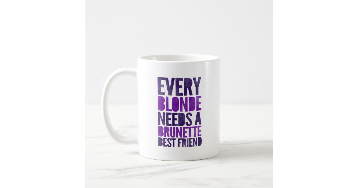 Every Blonde Needs A Brunette Best Friend Coffee Mug Zazzle