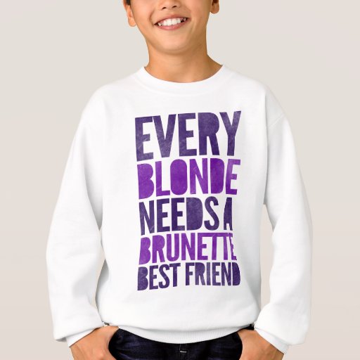 Every Blonde Needs A Brunette Best Friend Sweatshirt Zazzle