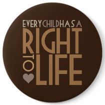 Every Child has a RIGHT TO LIFE Pins