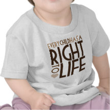 Every Child has a RIGHT TO LIFE Tshirts