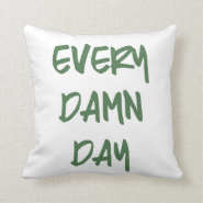 Every Damn Day Throw Pillows