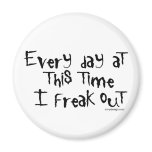 Every day at this time I freak out! Refrigerator Magnets