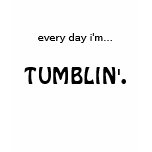 every day i'm tumblin'. t-shirts