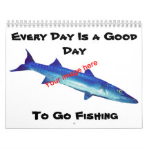 Every Day is a Good Day to Go Fishing Calendars