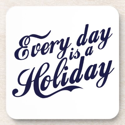 Every day is a Holiday Coasters