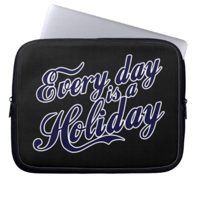 Every day is a Holiday Computer Sleeve