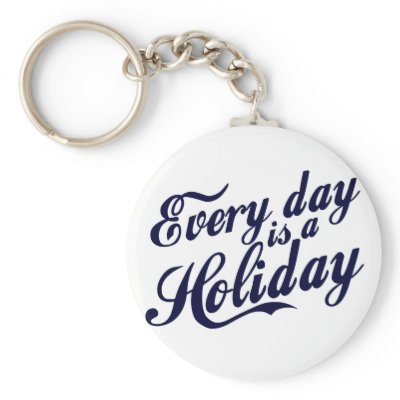 Every day is a Holiday Key Chains