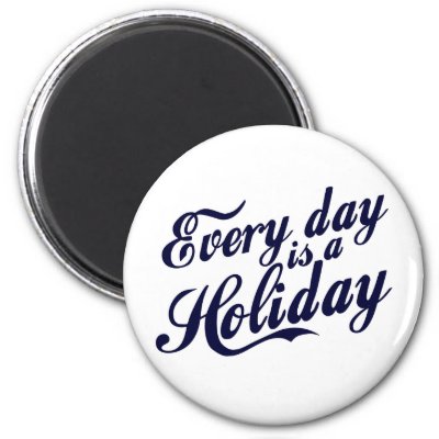 Every day is a Holiday Magnets