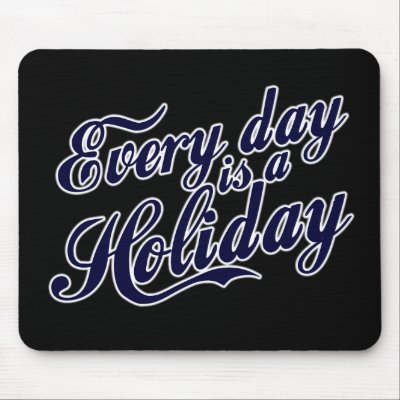 Every day is a Holiday Mousepads