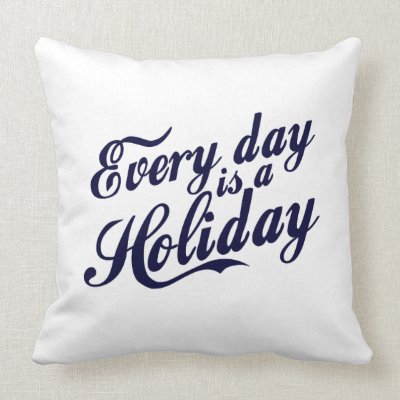 Every day is a Holiday Pillow