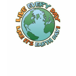 Every Day Is Earth Day shirt
