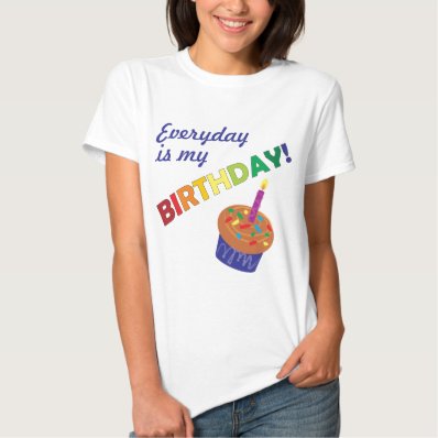 Every day is my Birthday! T-shirt