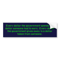 Every dollar the government spends is a dollar ... bumper stickers by ezpiggy Every dollar the government spends is a dollar ... bumper stickers