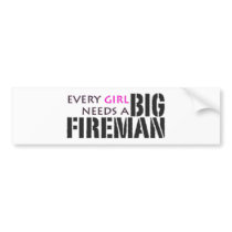 Every Girl Needs a Big Fireman! bumper stickers