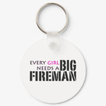 Every Girl Needs a Big Fireman! keychains