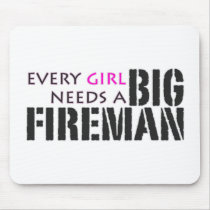 Every Girl Needs a Big Fireman! mousepads
