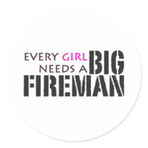 Every Girl Needs a Big Fireman! stickers