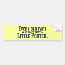 Every Old Fart Was Once Just A Little Pooter Bumper Stickers