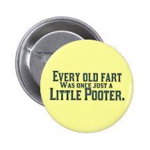 Every Old Fart Was Once Just A Little Pooter Pinback Button