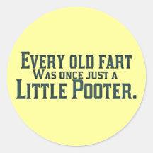 Every Old Fart Was Once Just A Little Pooter Round Stickers
