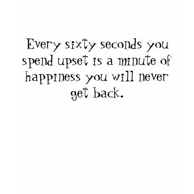 Every sixty seconds you spend upset is a minute... tee shirt by kemmy60