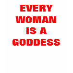 EVERY WOMAN IS A GODDESS EVERY WOMAN IS A GODDESS