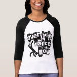 Everybody Dance Now T Shirts