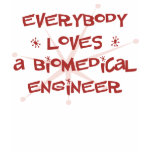 Everybody Loves A Biomedical Engineer Tshirt