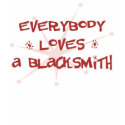 Everybody Loves A Blacksmith t-shirts by itsallhot Everybody Loves A Blacksmith t-shirts