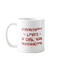 Everybody Loves A Civil War Reenactor mugs