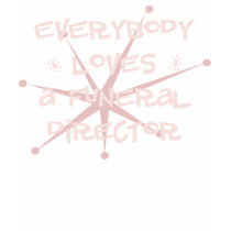 Everybody Loves A Funeral Director t-shirts