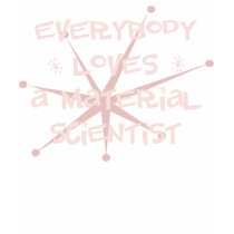 Everybody Loves A Material Scientist t-shirts by itsallhot Everybody Loves A Material Scientist t-shirts
