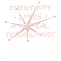 Everybody Loves A Medical Technologist t-shirts by itsallhot Everybody Loves A Medical Technologist t-shirts